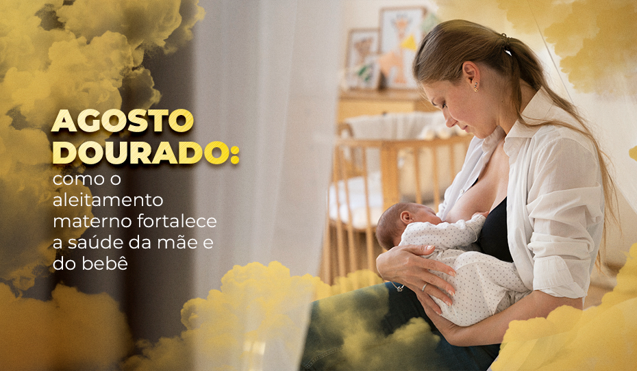 Agosto Dourado: como o aleitamento materno fortalece a saúde da mãe e do bebê