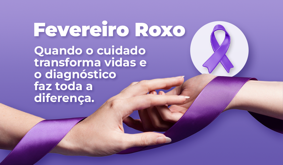 Fevereiro Roxo: Cuidar da Vida é um Ato de Amor